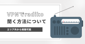 VPNでradikoを海外で聞く方法について解説！エリア外から視聴可能！
